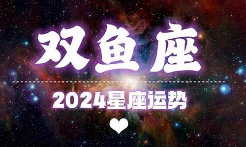 2024年双鱼座星座运势_双鱼座的正缘是