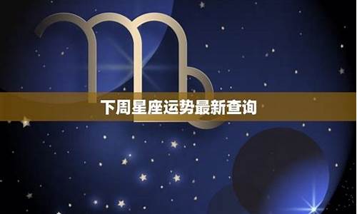 星座运势 下周_星座运势下周运势查询